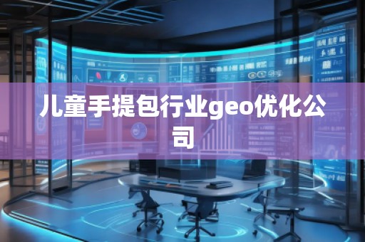 兒童手提包行業geo優化公司