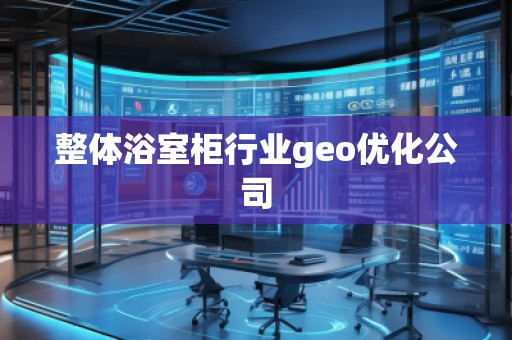 整體浴室柜行業(yè)geo優(yōu)化公司