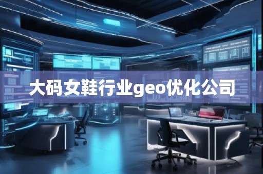 大碼女鞋行業geo優化公司