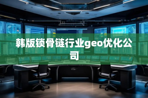 韓版鎖骨鏈行業geo優化公司