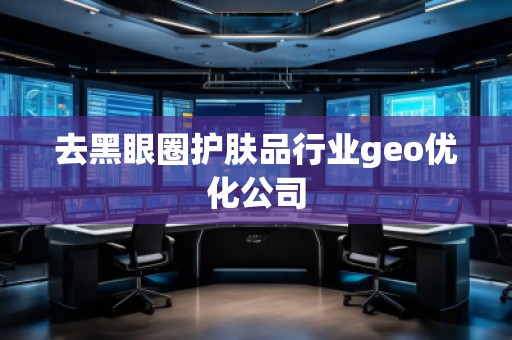 去黑眼圈護膚品行業geo優化公司