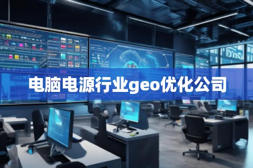 電腦電源行業(yè)geo優(yōu)化公司
