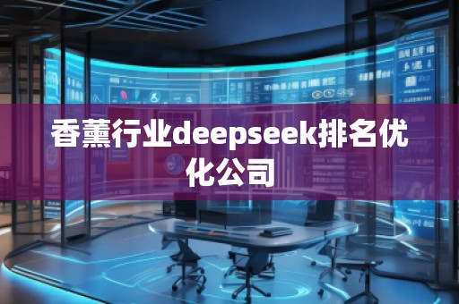 香薰行業deepseek排名優化公司