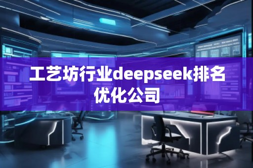 工藝坊行業deepseek排名優化公司