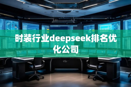 時(shí)裝行業(yè)deepseek排名優(yōu)化公司