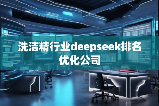洗潔精行業(yè)deepseek排名優(yōu)化公司