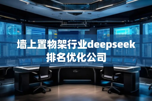 墻上置物架行業(yè)deepseek排名優(yōu)化公司