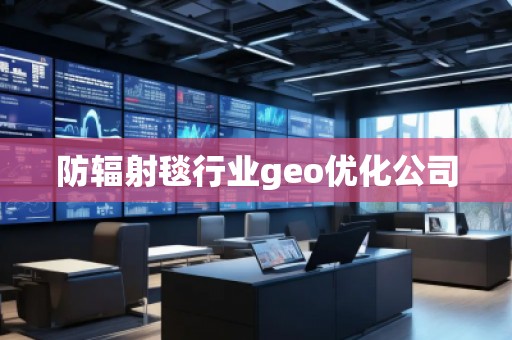 防輻射毯行業(yè)geo優(yōu)化公司