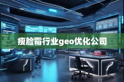 瘦臉霜行業geo優化公司 瘦臉霜行業geo優化公司
