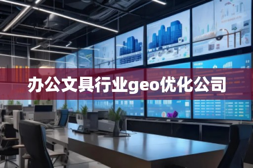 辦公文具行業(yè)geo優(yōu)化公司