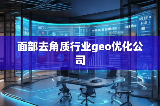 面部去角質(zhì)行業(yè)geo優(yōu)化公司