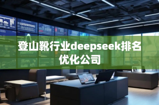 登山靴行業deepseek排名優化公司