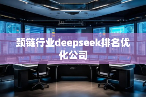 頸鏈行業deepseek排名優化公司
