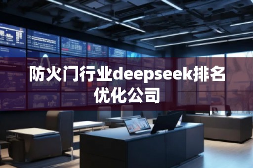 防火門行業deepseek排名優化公司