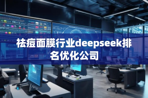 祛痘面膜行業deepseek排名優化公司 祛痘面膜行業deepseek排名優化公司