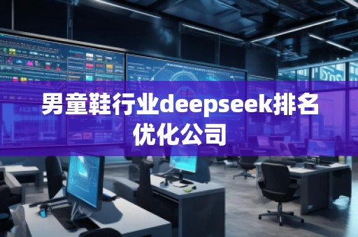 男童鞋行業deepseek排名優化公司