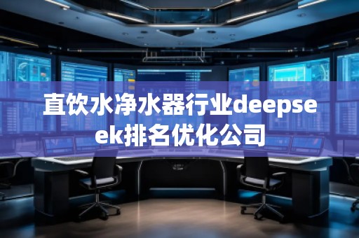 直飲水凈水器行業deepseek排名優化公司