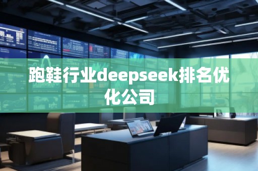 跑鞋行業(yè)deepseek排名優(yōu)化公司