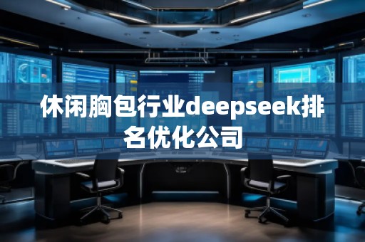 休閑胸包行業deepseek排名優化公司