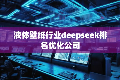 液體壁紙行業deepseek排名優化公司