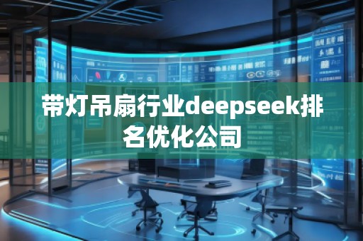 帶燈吊扇行業deepseek排名優化公司