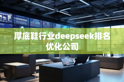 厚底鞋行業deepseek排名優化公司