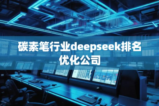 碳素筆行業(yè)deepseek排名優(yōu)化公司
