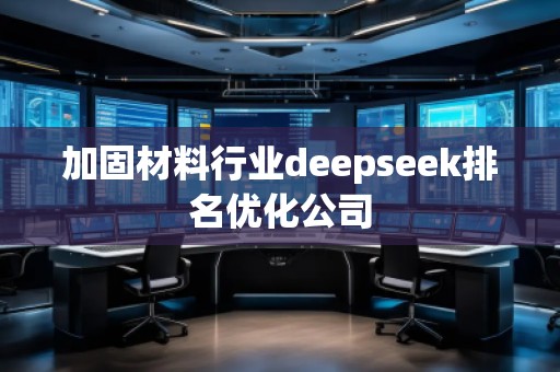 加固材料行業deepseek排名優化公司