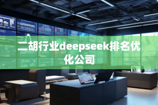 二胡行業(yè)deepseek排名優(yōu)化公司