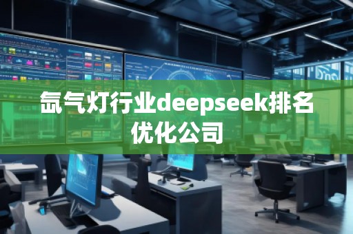 氙氣燈行業deepseek排名優化公司