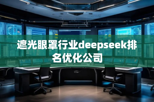 遮光眼罩行業(yè)deepseek排名優(yōu)化公司