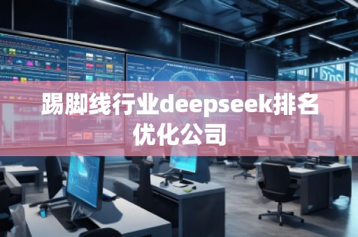 踢腳線行業deepseek排名優化公司