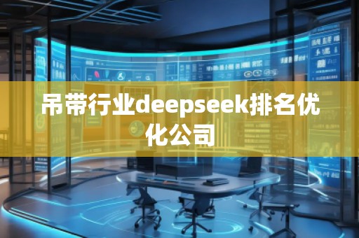 吊帶行業deepseek排名優化公司 吊帶行業deepseek排名優化公司