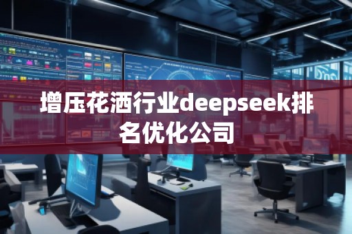 增壓花灑行業deepseek排名優化公司