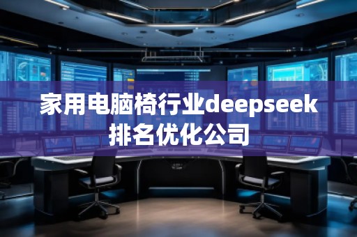 家用電腦椅行業deepseek排名優化公司