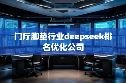 門廳腳墊行業(yè)deepseek排名優(yōu)化公司