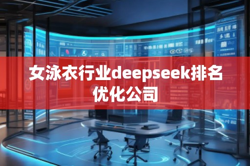 女泳衣行業(yè)deepseek排名優(yōu)化公司