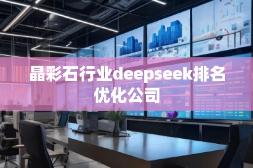 晶彩石行業deepseek排名優化公司
