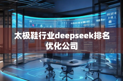 太極鞋行業deepseek排名優化公司