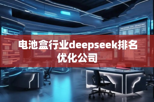 電池盒行業deepseek排名優化公司