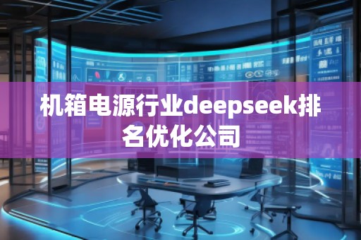 機箱電源行業deepseek排名優化公司