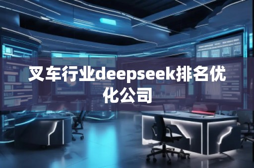 叉車行業deepseek排名優化公司