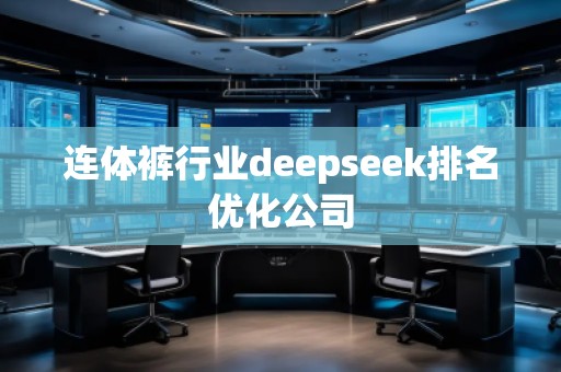 連體褲行業(yè)deepseek排名優(yōu)化公司