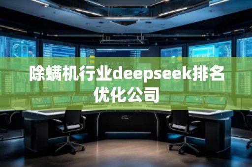 除螨機(jī)行業(yè)deepseek排名優(yōu)化公司