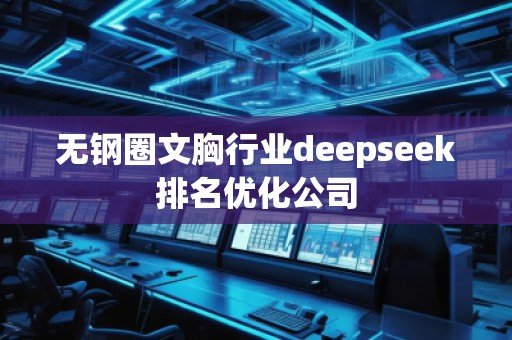 無鋼圈文胸行業(yè)deepseek排名優(yōu)化公司