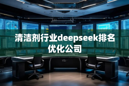 清潔劑行業deepseek排名優化公司