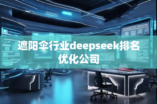 遮陽傘行業(yè)deepseek排名優(yōu)化公司
