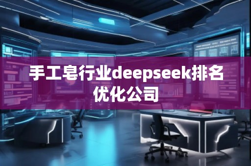 手工皂行業(yè)deepseek排名優(yōu)化公司