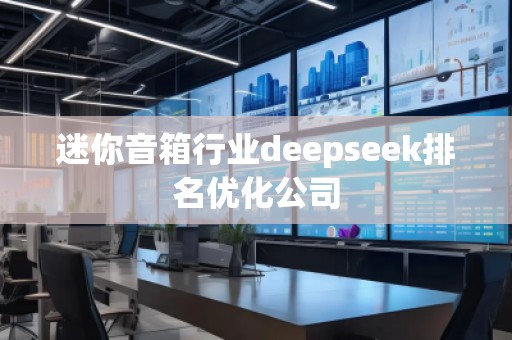 迷你音箱行業deepseek排名優化公司