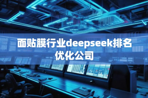 面貼膜行業(yè)deepseek排名優(yōu)化公司